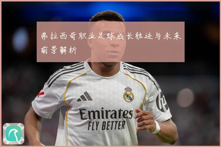 弗拉西奇职业足球成长轨迹与未来前景解析