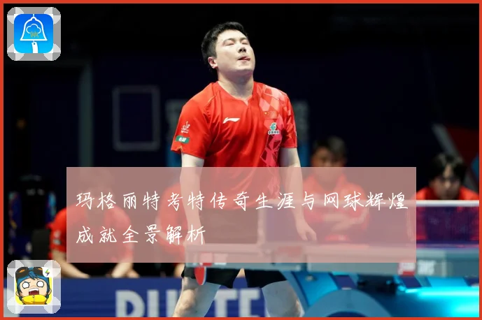 玛格丽特考特传奇生涯与网球辉煌成就全景解析