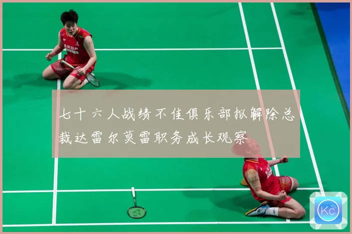 七十六人战绩不佳俱乐部拟解除总裁达雷尔莫雷职务成长观察
